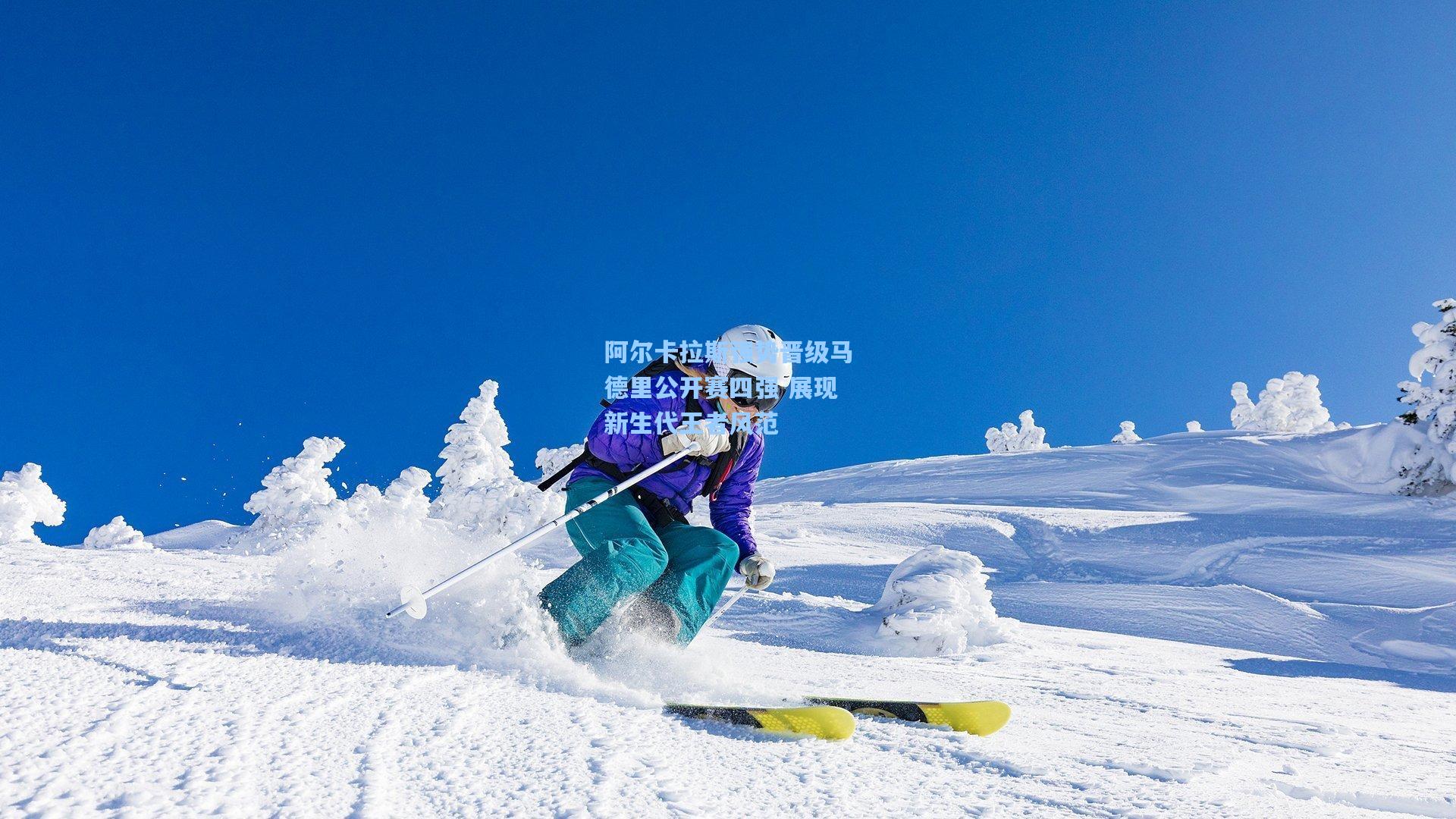 阿尔卡拉斯强势晋级马德里公开赛四强 展现新生代王者风范