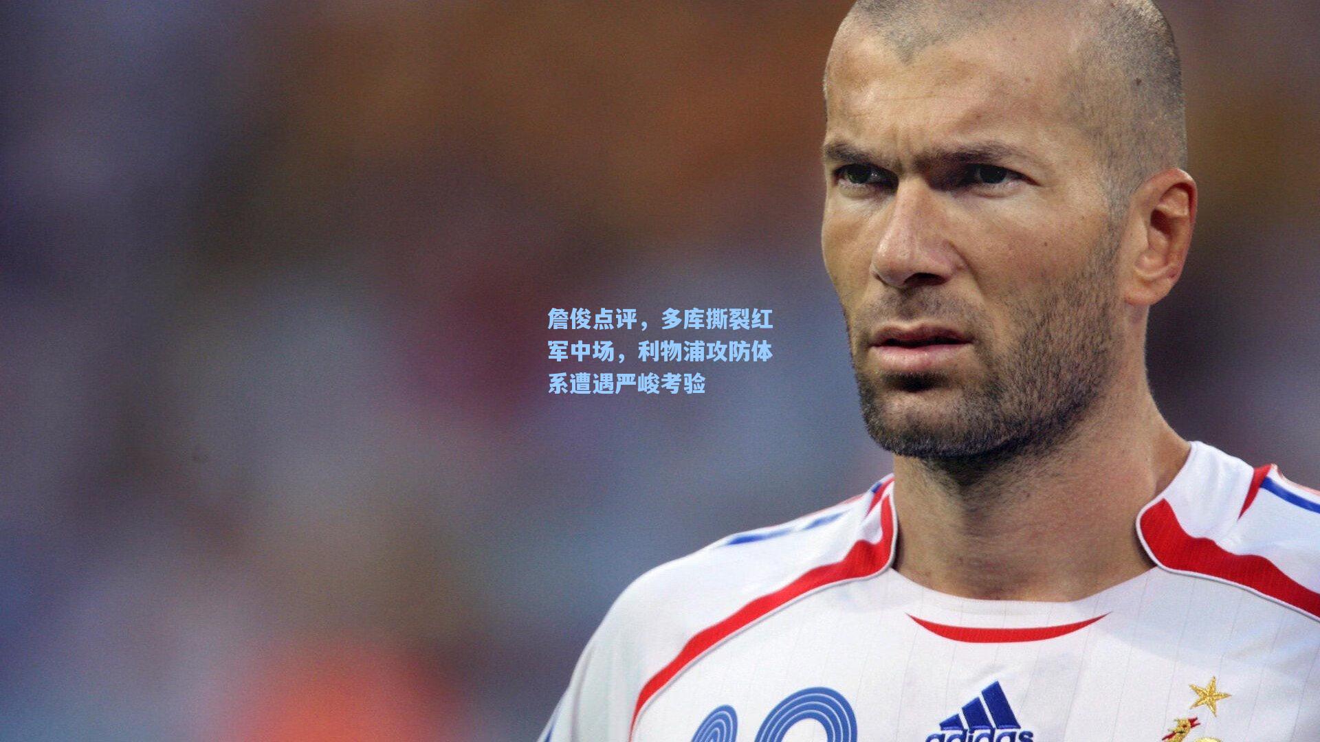 詹俊点评，多库撕裂红军中场，利物浦攻防体系遭遇严峻考验