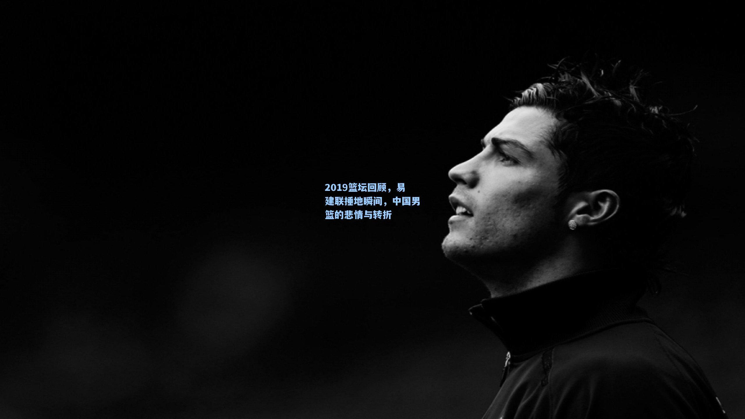 2019篮坛回顾，易建联捶地瞬间，中国男篮的悲情与转折