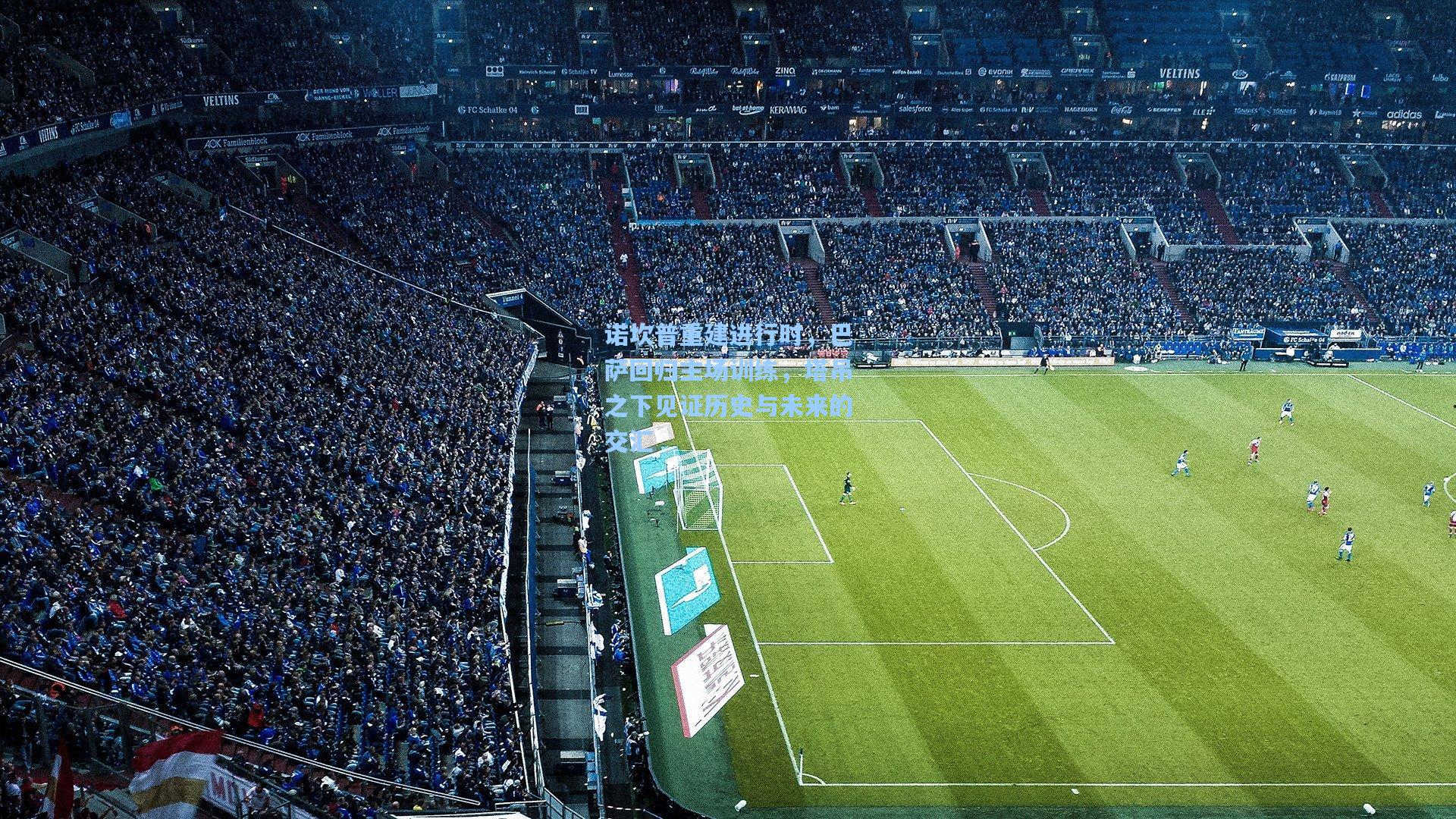 诺坎普重建进行时，巴萨回归主场训练，塔吊之下见证历史与未来的交汇